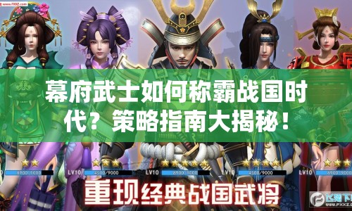 幕府武士如何稱霸戰(zhàn)國時代？策略指南大揭秘！