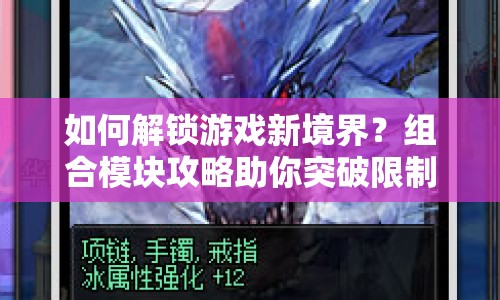 如何解鎖游戲新境界？組合模塊攻略助你突破限制！