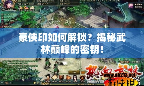 豪俠印如何解鎖？揭秘武林巔峰的密鑰！
