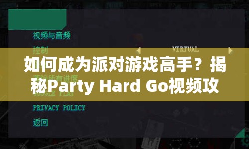 如何成為派對游戲高手？揭秘Party Hard Go視頻攻略的終極秘訣！