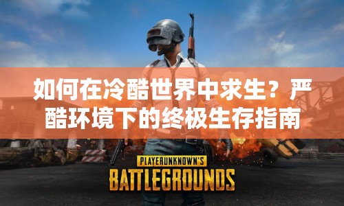 如何在冷酷世界中求生？嚴酷環(huán)境下的終極生存指南！