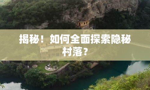 揭秘！如何全面探索隱秘村落？
