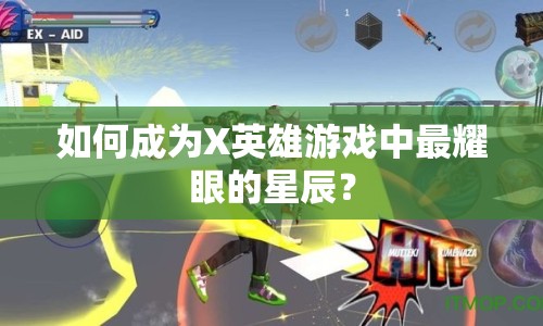 如何成為X英雄游戲中最耀眼的星辰？
