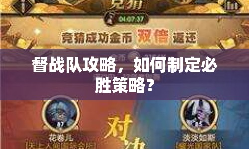 督戰(zhàn)隊(duì)攻略，如何制定必勝策略？