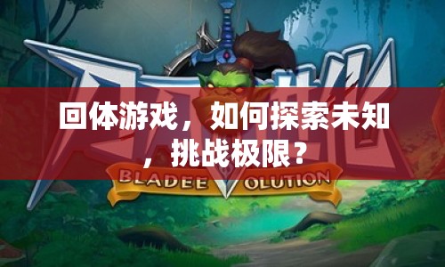 回體游戲，如何探索未知，挑戰(zhàn)極限？