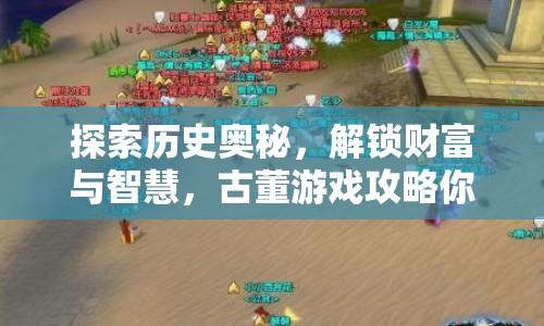 探索歷史奧秘，解鎖財富與智慧，古董游戲攻略你了解多少？