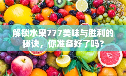 解鎖水果777美味與勝利的秘訣，你準備好了嗎？