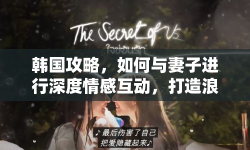 韓國(guó)攻略，如何與妻子進(jìn)行深度情感互動(dòng)，打造浪漫之旅？