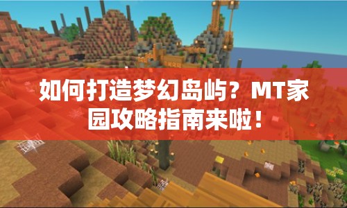如何打造夢幻島嶼？MT家園攻略指南來啦！