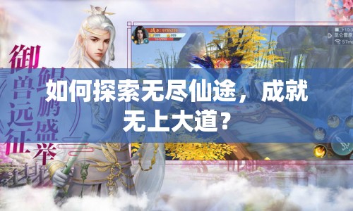 如何探索無盡仙途，成就無上大道？