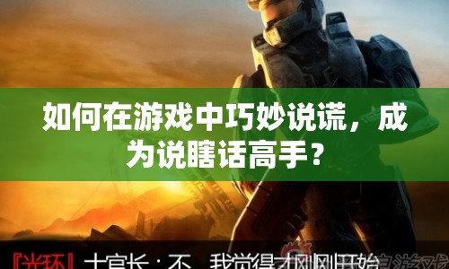 如何在游戲中巧妙說謊，成為說瞎話高手？