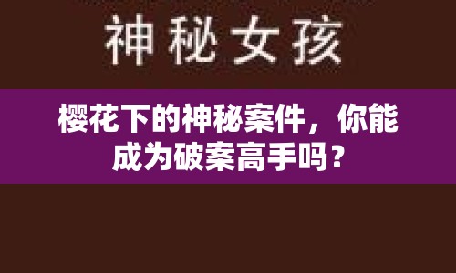 櫻花下的神秘案件，你能成為破案高手嗎？