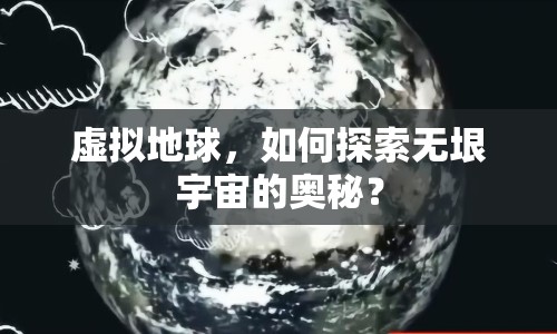 虛擬地球，如何探索無(wú)垠宇宙的奧秘？
