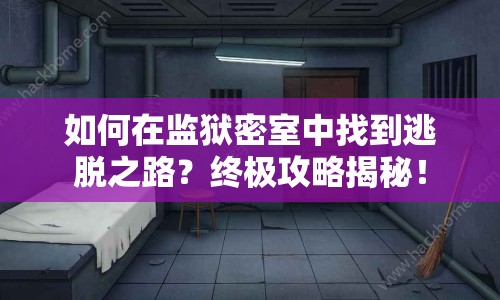 如何在監(jiān)獄密室中找到逃脫之路？終極攻略揭秘！