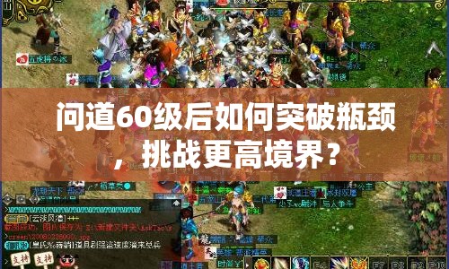 問道60級后如何突破瓶頸，挑戰(zhàn)更高境界？