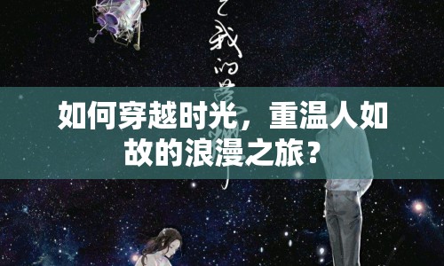 如何穿越時(shí)光，重溫人如故的浪漫之旅？