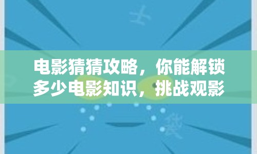 電影猜猜攻略，你能解鎖多少電影知識，挑戰(zhàn)觀影智慧？