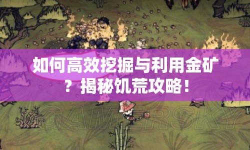 如何高效挖掘與利用金礦？揭秘饑荒攻略！