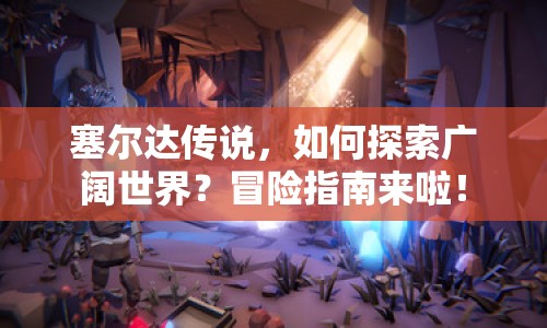塞爾達(dá)傳說，如何探索廣闊世界？冒險(xiǎn)指南來啦！