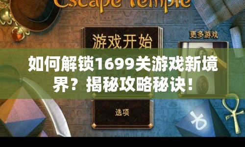 如何解鎖1699關游戲新境界？揭秘攻略秘訣！