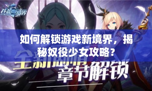 如何解鎖游戲新境界，揭秘奴役少女攻略？