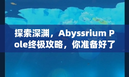 探索深淵，Abyssrium Pole終極攻略，你準備好了嗎？