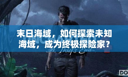 末日海域，如何探索未知海域，成為終極探險(xiǎn)家？