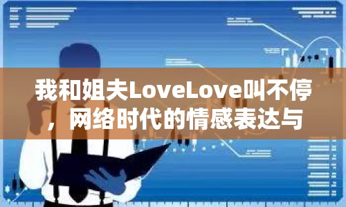 我和姐夫LoveLove叫不停，網(wǎng)絡(luò)時(shí)代的情感表達(dá)與家庭關(guān)系新探