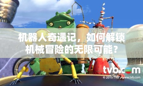 機(jī)器人奇遇記，如何解鎖機(jī)械冒險(xiǎn)的無(wú)限可能？