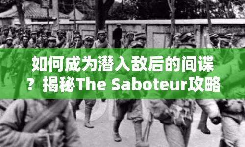 如何成為潛入敵后的間諜？揭秘The Saboteur攻略！