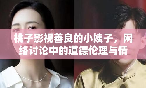 桃子影視善良的小姨子，網(wǎng)絡(luò)討論中的道德倫理與情感糾葛