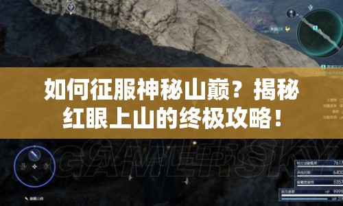 如何征服神秘山巔？揭秘紅眼上山的終極攻略！