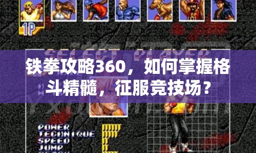 鐵拳攻略360，如何掌握格斗精髓，征服競技場？
