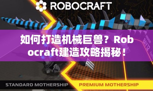 如何打造機(jī)械巨獸？Robocraft建造攻略揭秘！