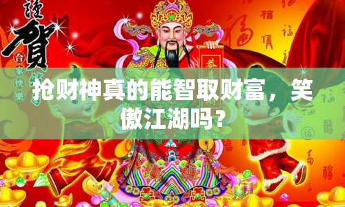 搶財神真的能智取財富，笑傲江湖嗎？