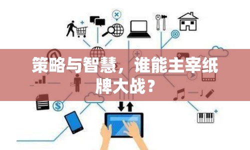 策略與智慧，誰(shuí)能主宰紙牌大戰(zhàn)？