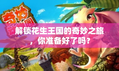 解鎖花生王國的奇妙之旅，你準(zhǔn)備好了嗎？