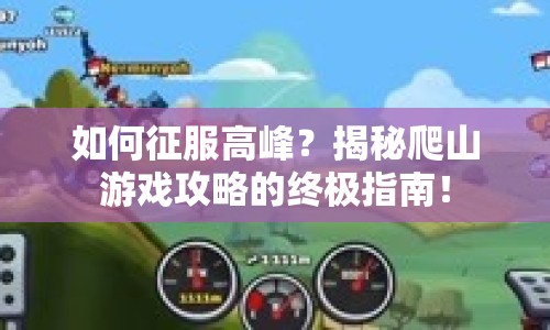 如何征服高峰？揭秘爬山游戲攻略的終極指南！