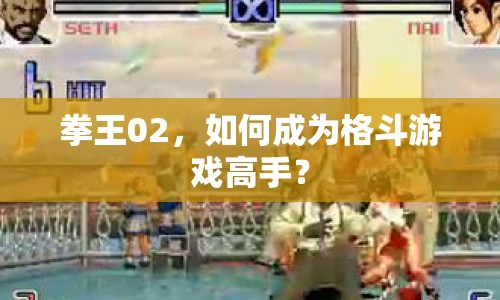 拳王02，如何成為格斗游戲高手？