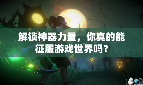 解鎖神器力量，你真的能征服游戲世界嗎？