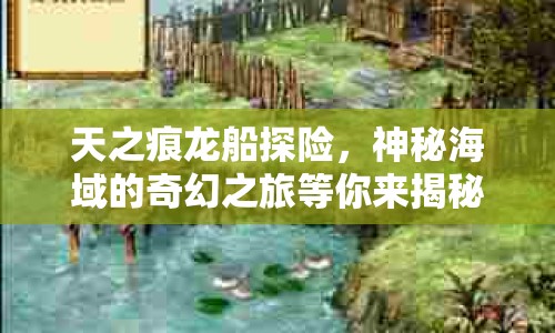 天之痕龍船探險，神秘海域的奇幻之旅等你來揭秘！