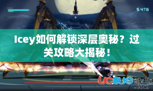Icey如何解鎖深層奧秘？過關(guān)攻略大揭秘！