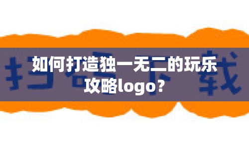 如何打造獨一無二的玩樂攻略logo？
