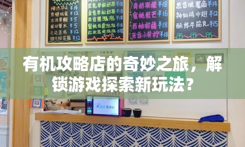 有機(jī)攻略店的奇妙之旅，解鎖游戲探索新玩法？