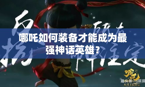 哪吒如何裝備才能成為最強神話英雄？