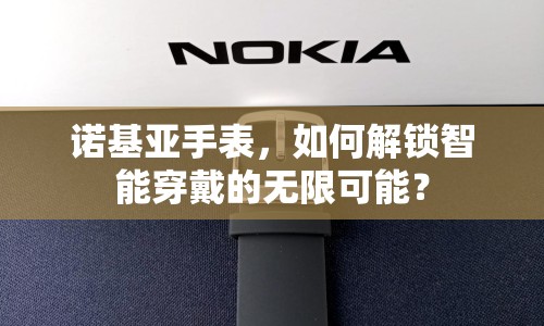 諾基亞手表，如何解鎖智能穿戴的無(wú)限可能？