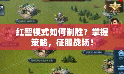 紅警模式如何制勝？掌握策略，征服戰(zhàn)場(chǎng)！