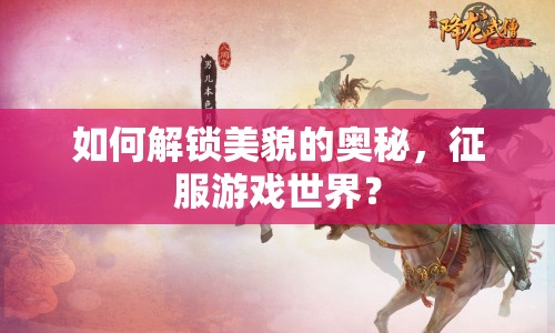 如何解鎖美貌的奧秘，征服游戲世界？