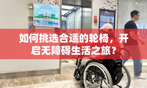 如何挑選合適的輪椅，開啟無障礙生活之旅？