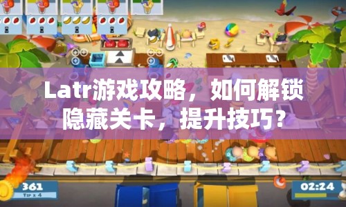 Latr游戲攻略，如何解鎖隱藏關(guān)卡，提升技巧？
